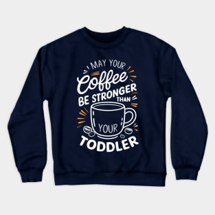 May your coffee be stronger than your toddler Crewneck Sweatshirt